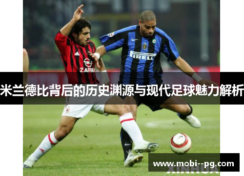 米兰德比背后的历史渊源与现代足球魅力解析