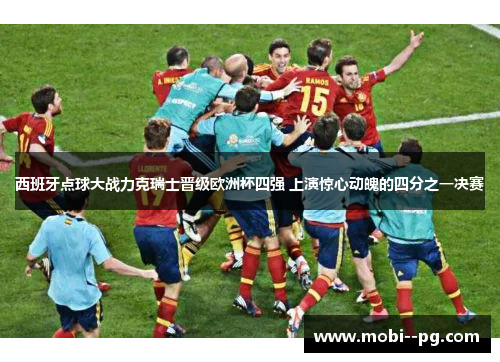 西班牙点球大战力克瑞士晋级欧洲杯四强 上演惊心动魄的四分之一决赛