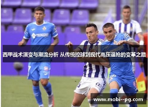 西甲战术演变与潮流分析 从传统控球到现代高压逼抢的变革之路 西甲战术演变与潮流分析 从传统控球到现代高压逼抢的变革之路