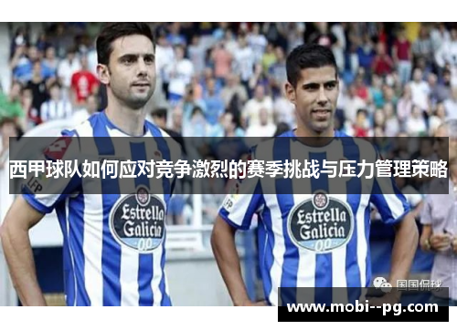 西甲球队如何应对竞争激烈的赛季挑战与压力管理策略 西甲球队如何应对竞争激烈的赛季挑战与压力管理策略