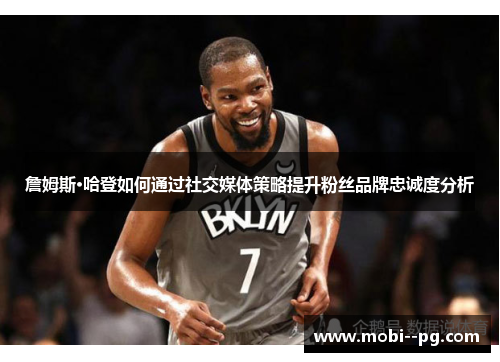 詹姆斯·哈登如何通过社交媒体策略提升粉丝品牌忠诚度分析 詹姆斯·哈登如何通过社交媒体策略提升粉丝品牌忠诚度分析