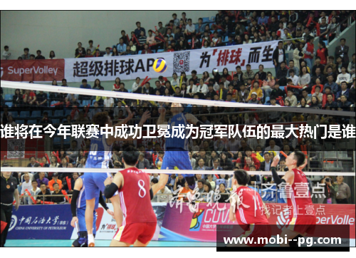 谁将在今年联赛中成功卫冕成为冠军队伍的最大热门是谁 谁将在今年联赛中成功卫冕成为冠军队伍的最大热门是谁