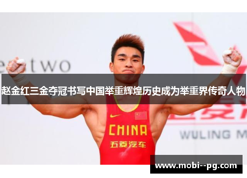 赵金红三金夺冠书写中国举重辉煌历史成为举重界传奇人物