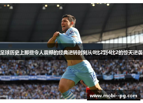 足球历史上那些令人震撼的经典逆转时刻从0比2到4比2的惊天逆袭 足球历史上那些令人震撼的经典逆转时刻从0比2到4比2的惊天逆袭
