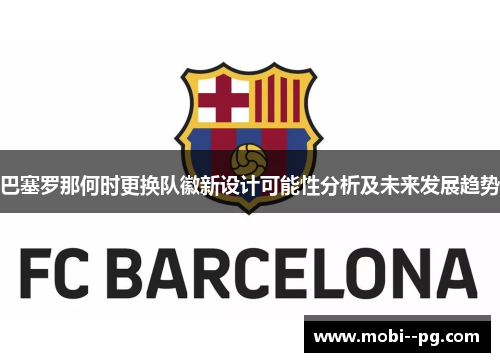 巴塞罗那何时更换队徽新设计可能性分析及未来发展趋势