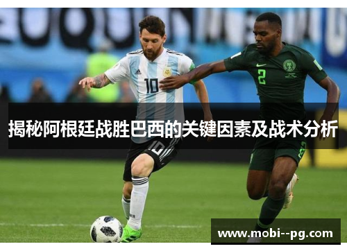 揭秘阿根廷战胜巴西的关键因素及战术分析 揭秘阿根廷战胜巴西的关键因素及战术分析