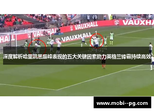 深度解析哈里凯恩巅峰表现的五大关键因素助力英格兰锋霸持续高效