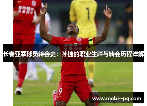 长春亚泰球员转会史：孙捷的职业生涯与转会历程详解