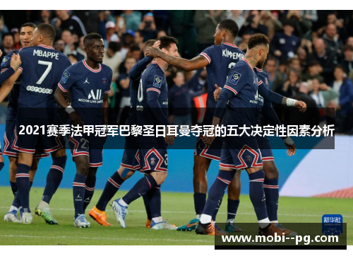 2021赛季法甲冠军巴黎圣日耳曼夺冠的五大决定性因素分析 2021赛季法甲冠军巴黎圣日耳曼夺冠的五大决定性因素分析