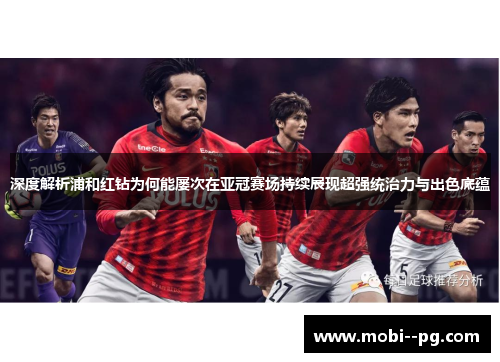 深度解析浦和红钻为何能屡次在亚冠赛场持续展现超强统治力与出色底蕴 深度解析浦和红钻为何能屡次在亚冠赛场持续展现超强统治力与出色底蕴