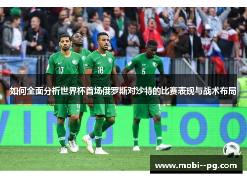 如何全面分析世界杯首场俄罗斯对沙特的比赛表现与战术布局 如何全面分析世界杯首场俄罗斯对沙特的比赛表现与战术布局