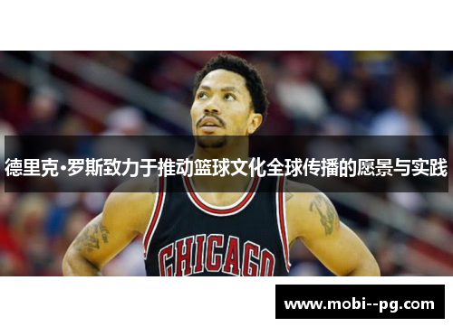 德里克·罗斯致力于推动篮球文化全球传播的愿景与实践