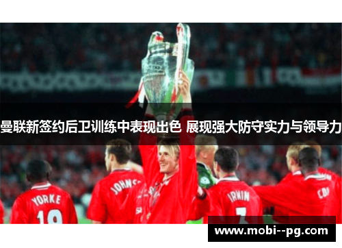 曼联新签约后卫训练中表现出色 展现强大防守实力与领导力 曼联新签约后卫训练中表现出色 展现强大防守实力与领导力