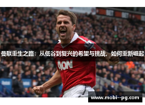 曼联重生之路：从低谷到复兴的希望与挑战，如何重新崛起