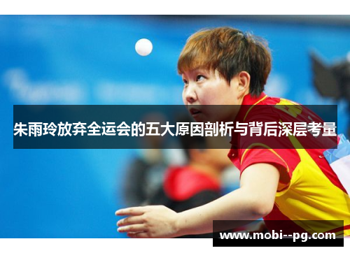 朱雨玲放弃全运会的五大原因剖析与背后深层考量 朱雨玲放弃全运会的五大原因剖析与背后深层考量