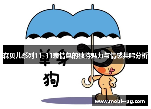 森贝儿系列11-11表情包的独特魅力与情感共鸣分析 森贝儿系列11-11表情包的独特魅力与情感共鸣分析