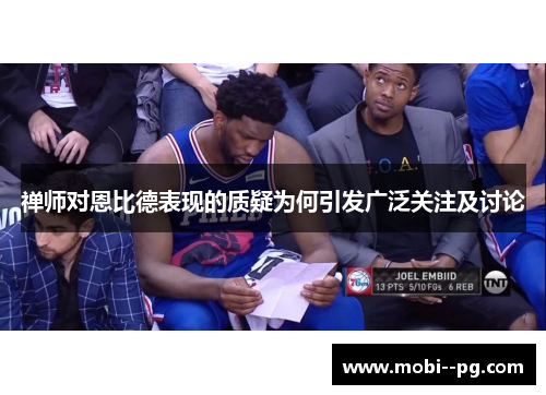 禅师对恩比德表现的质疑为何引发广泛关注及讨论 禅师对恩比德表现的质疑为何引发广泛关注及讨论