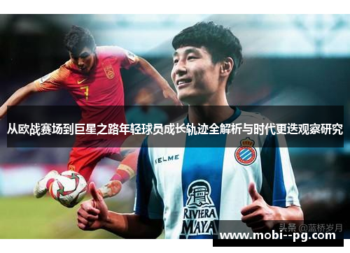 从欧战赛场到巨星之路年轻球员成长轨迹全解析与时代更迭观察研究