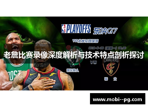 老詹比赛录像深度解析与技术特点剖析探讨