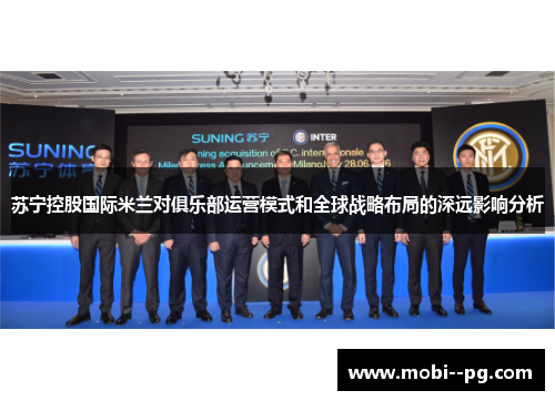 苏宁控股国际米兰对俱乐部运营模式和全球战略布局的深远影响分析