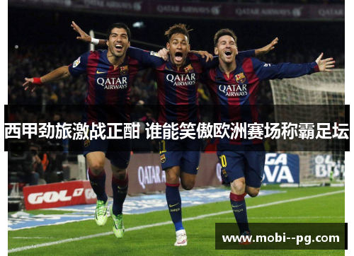 西甲劲旅激战正酣 谁能笑傲欧洲赛场称霸足坛