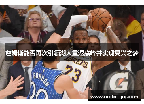 詹姆斯能否再次引领湖人重返巅峰并实现复兴之梦 詹姆斯能否再次引领湖人重返巅峰并实现复兴之梦