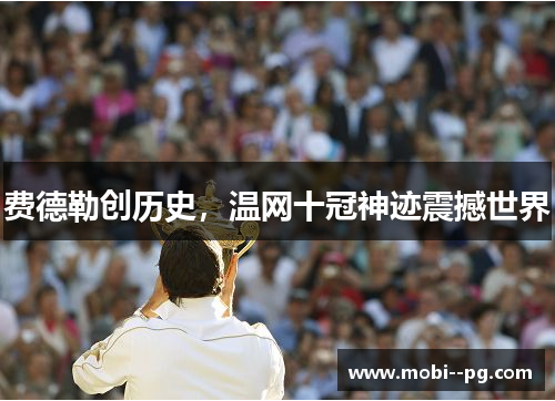 费德勒创历史，温网十冠神迹震撼世界