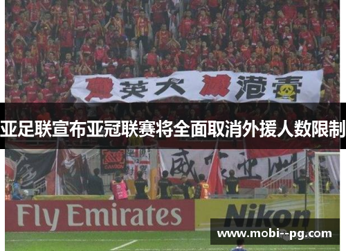 亚足联宣布亚冠联赛将全面取消外援人数限制