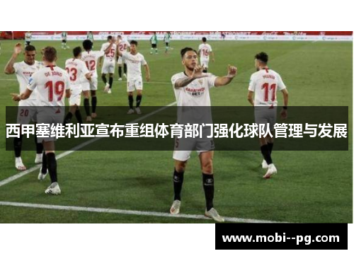 西甲塞维利亚宣布重组体育部门强化球队管理与发展