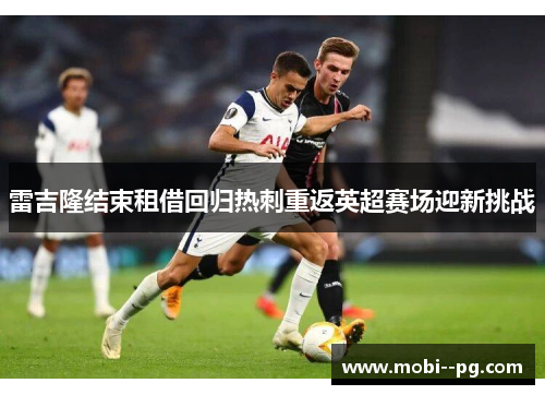 雷吉隆结束租借回归热刺重返英超赛场迎新挑战