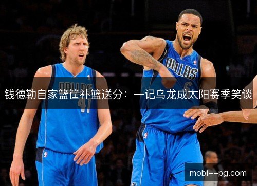 钱德勒自家篮筐补篮送分：一记乌龙成太阳赛季笑谈